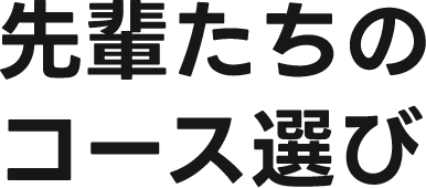 先輩たちのコース選び